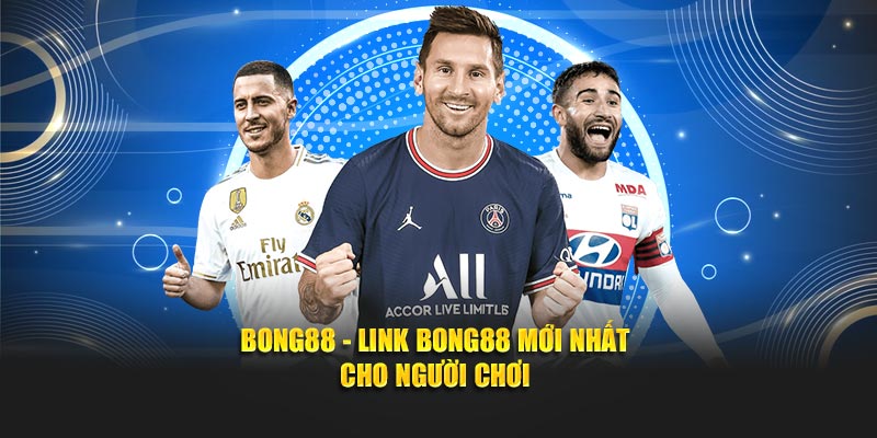Bong88 - Cập Nhật Link Bong88 Mới Nhất Cho Người Chơi