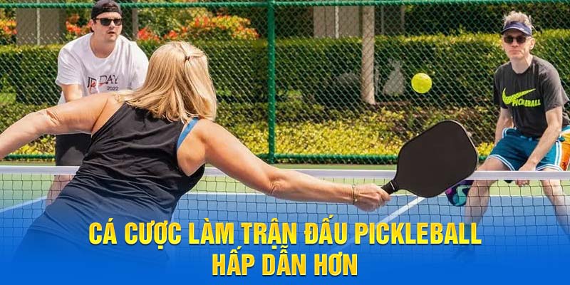 Cá cược làm trận đấu Pickleball hấp dẫn hơn