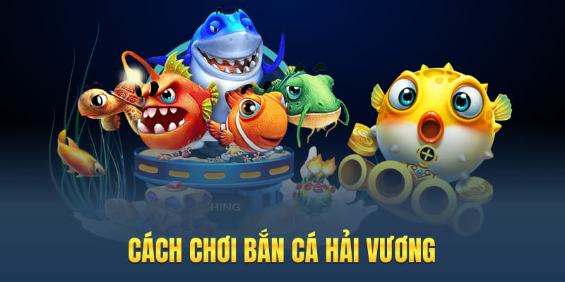 Hướng dẫn cách chơi bắn cá Hải Vương
