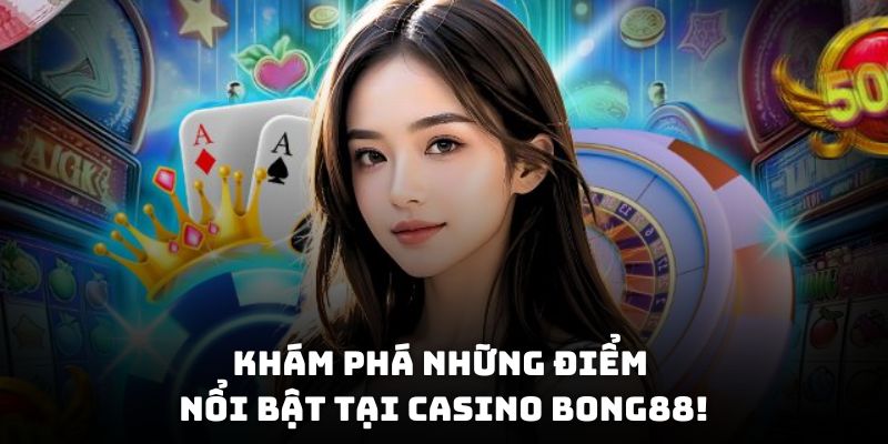 Khám phá những điểm nổi bật tại Casino Bong88
