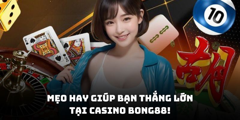 Mẹo hay giúp bạn thắng lớn tại Casino Bong88