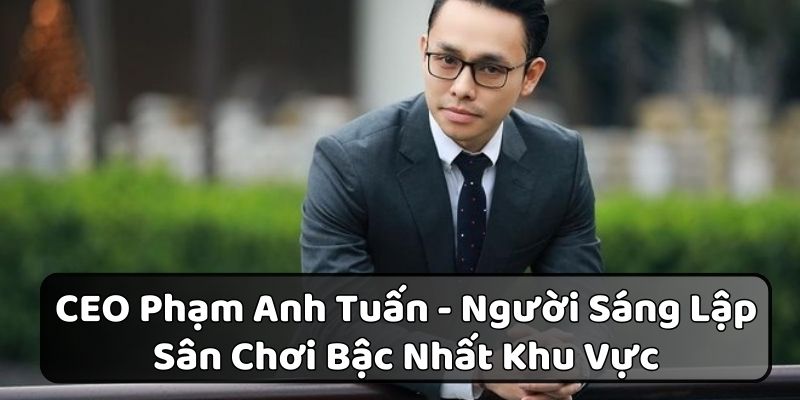 CEO Phạm Anh Tuấn - Sáng Lập Sân Chơi Bong88 Bậc Nhất Khu Vực