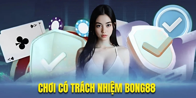 Chơi Có Trách Nhiệm | Bảo Vệ Quyền Lợi Chính Đáng Tại Bong88