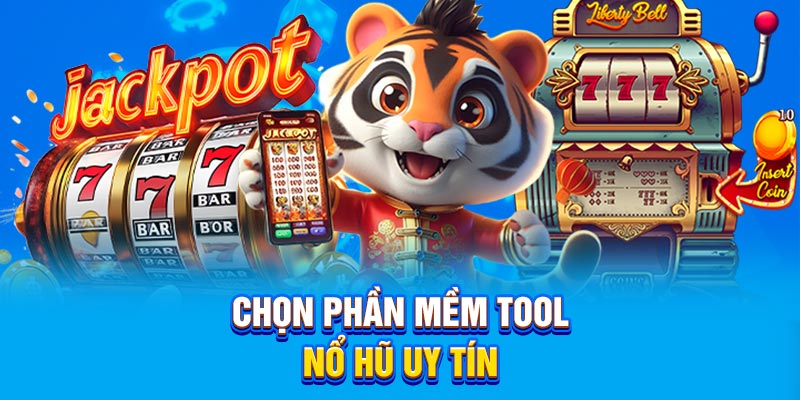 Chọn phần mềm tool nổ hũ uy tín