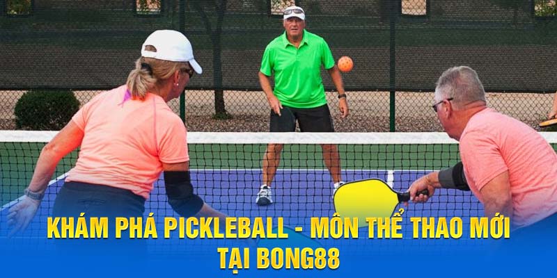 Khám phá Pickleball là gì - Môn thể thao mới tại Bong88