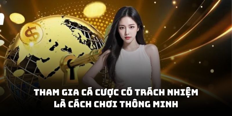 Tham gia cá cược có trách nhiệm là cách chơi thông minh