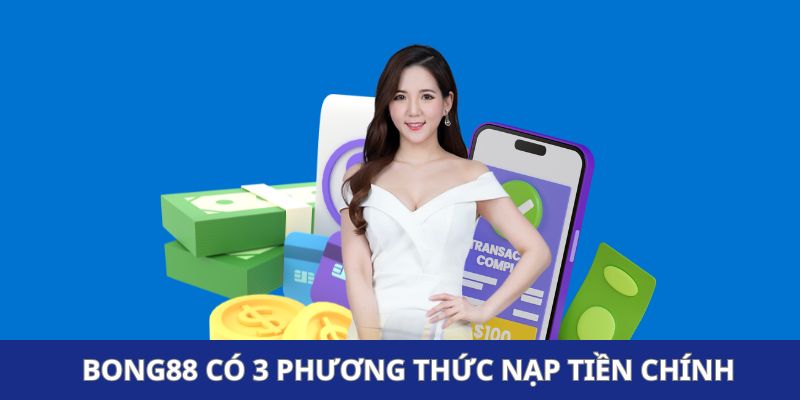 Bong88 có 3 phương thức nạp tiền chính