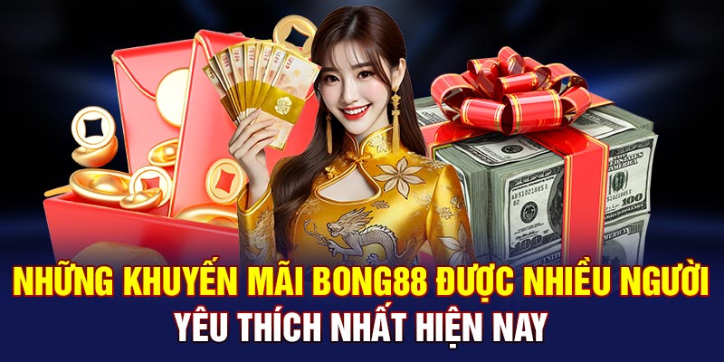 Những khuyến mãi Bong88 được nhiều người yêu thích nhất hiện nay