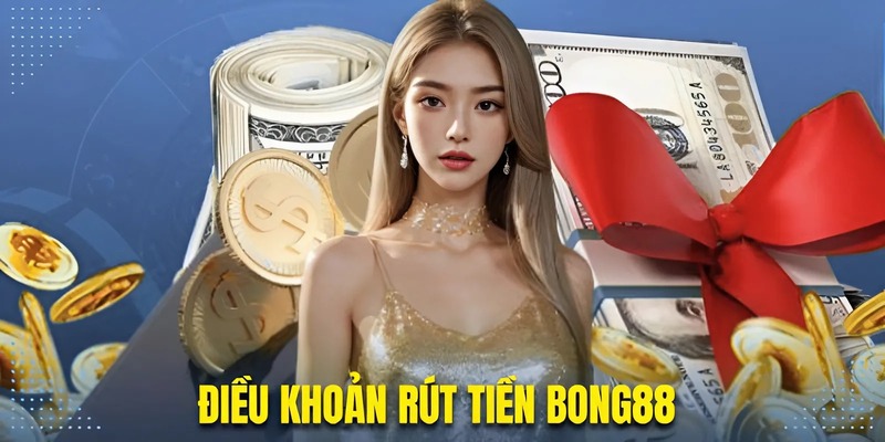 Điều kiện rút tiền Bong88