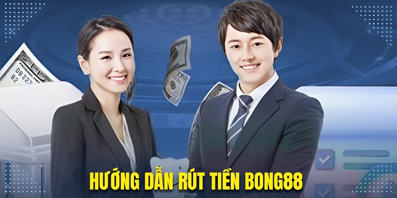 Hướng dẫn rút tiền Bong88