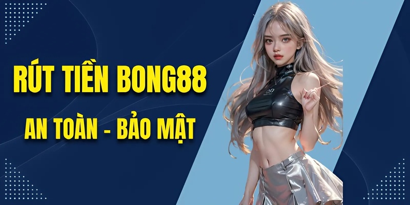 Rút Tiền Bong88 | Hướng Dẫn Người Mới Thao Tác Cơ Bản
