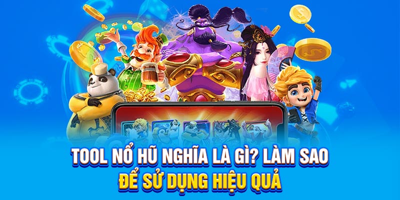 Tool Nổ Hũ Nghĩa Là Gì? Làm Sao Để Sử Dụng Hiệu Quả