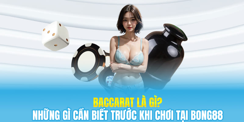 Baccarat Là Gì? Những Gì Cần Biết Trước Khi Chơi Tại Bong88