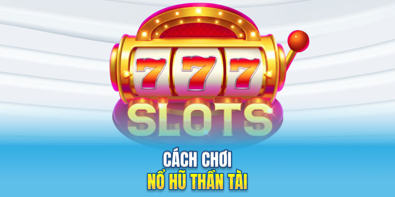 Cách chơi nổ hũ Thần Tài
