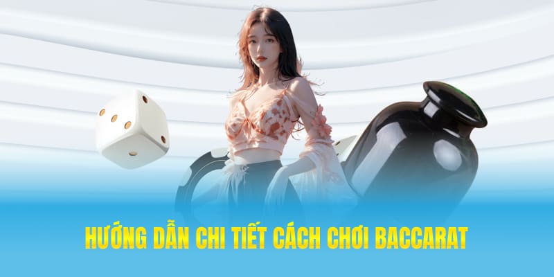 Hướng dẫn chi tiết cách chơi Baccarat