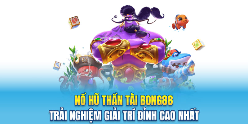 Nổ Hũ Thần Tài Bong88 - Trải Nghiệm Giải Trí Đỉnh Cao Nhất