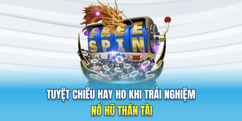 Tuyệt chiêu hay ho khi trải nghiệm nổ hũ Thần Tài