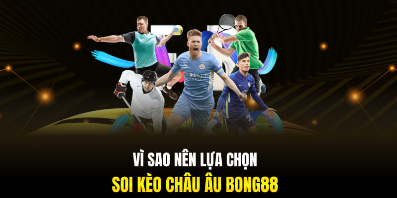 Vì sao nên lựa chọn soi kèo châu Âu Bong88